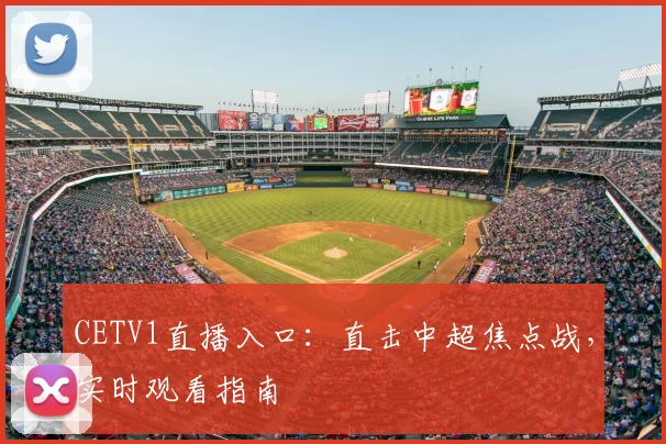 CETV1直播入口：直击中超焦点战，实时观看指南